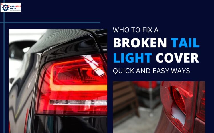  How To Fix A Broken Tail Light Cover? – Quick and Easy Ways