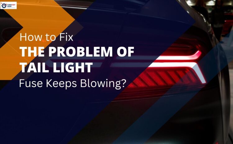  How to Fix the Problem of Tail Light Fuse Keeps Blowing?