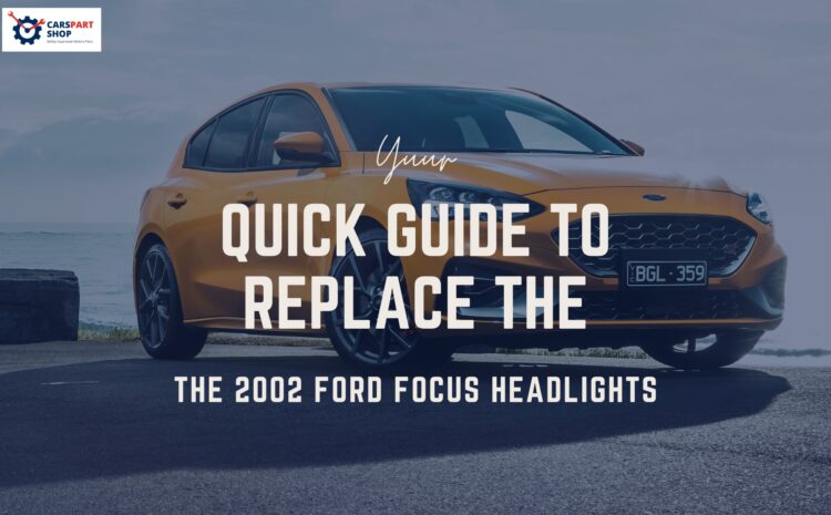  Your Quick Guide to Replace the 2002 Ford Focus Headlights