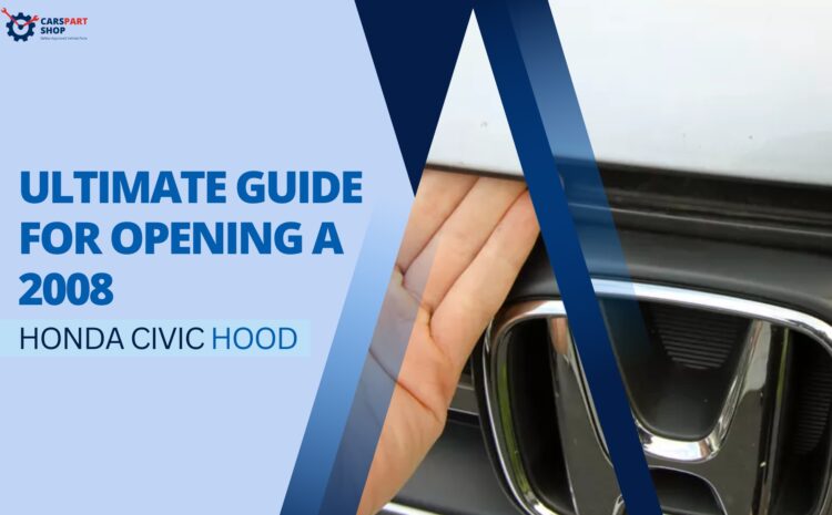  Ultimate Guide for Opening A 2008 Honda Civic Hood