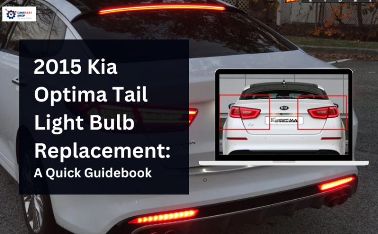  2015 Kia Optima Tail Light Bulb Replacement: A Quick Guidebook