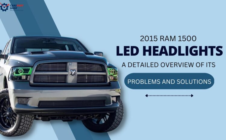  2015 RAM 1500 Led Headlights: A Detailed Overview of Its Problems and Solutions