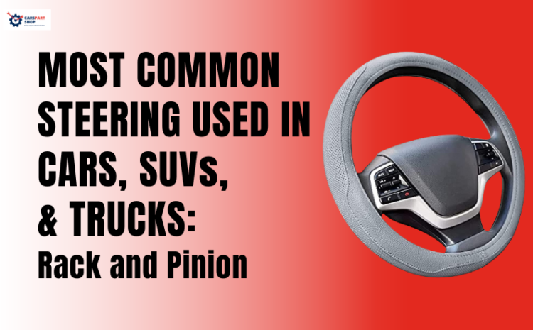  Most Common Steering Used in Cars, SUVs, And Trucks: Rack and Pinion