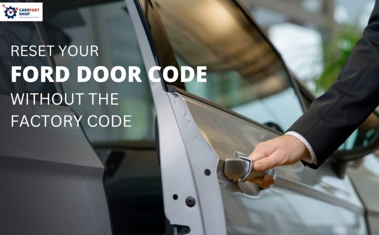  Reset Your Ford Door Code Without the Factory Code