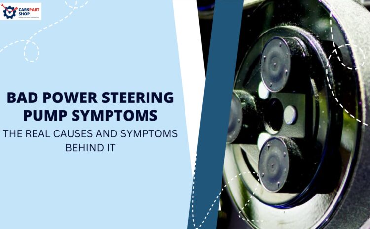 Bad Power Steering Pump Symptoms: The Real Causes and Symptoms Behind It.