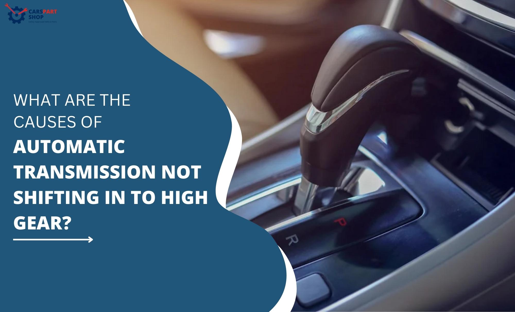 Causes of Automatic Transmission Not Shifting into High Gear
