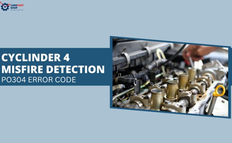  Cylinder 4 Misfire Detection: P0304 Error Code