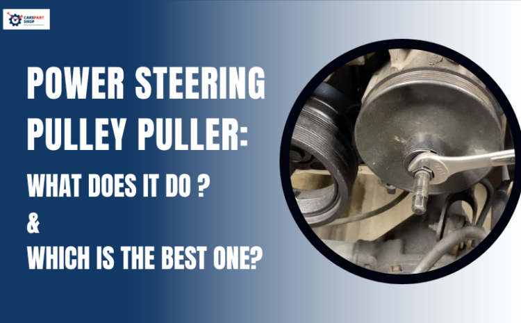  Power Steering Pulley Puller: What Does It Do and Which Is the Best One?