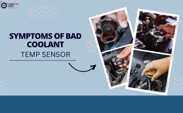  Symptoms of Bad Coolant Temp Sensor
