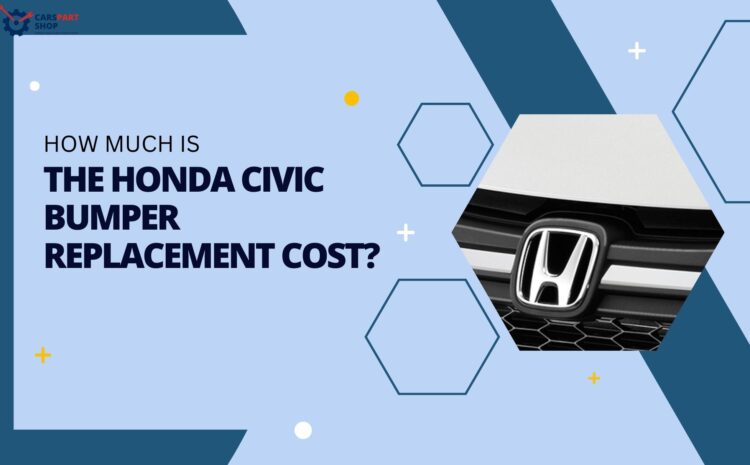  How Much is the Honda Civic Bumper Replacement Cost? 