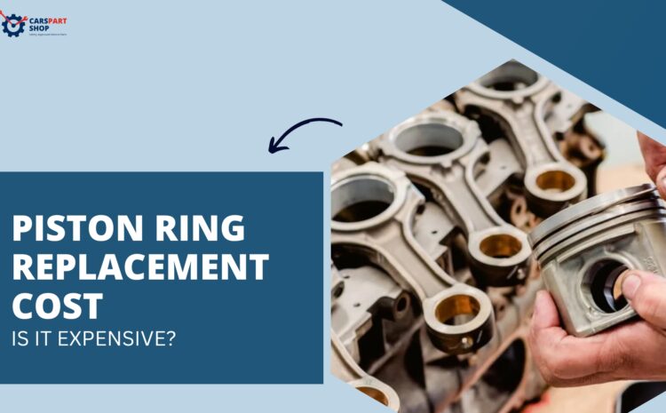  Piston Ring Replacement Cost – Is it Expensive?